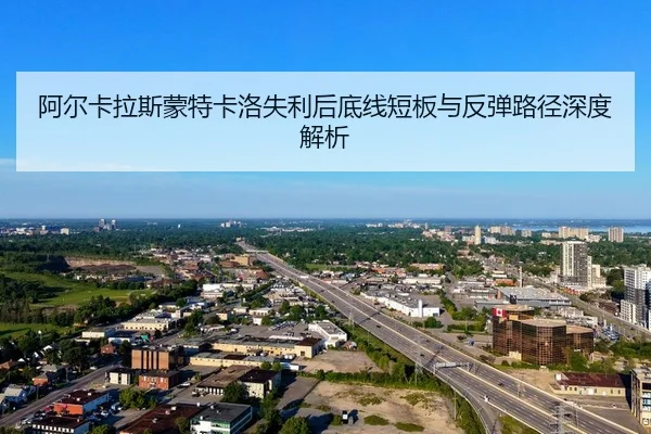 阿尔卡拉斯蒙特卡洛失利后底线短板与反弹路径深度解析